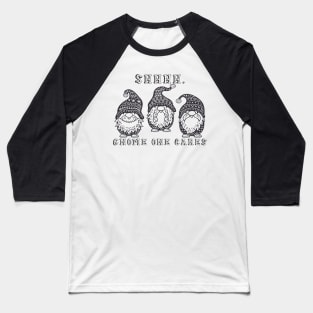 Shhhh. Gnome one cares, three gnomes Baseball T-Shirt